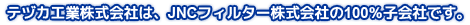 テヅカ工業株式会社は、JNCフィルター株式会社の100%子会社です。